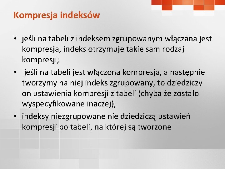 Kompresja indeksów • jeśli na tabeli z indeksem zgrupowanym włączana jest kompresja, indeks otrzymuje