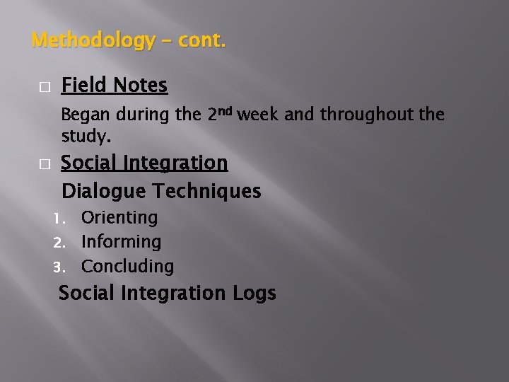 Methodology – cont. � Field Notes Began during the 2 nd week and throughout
