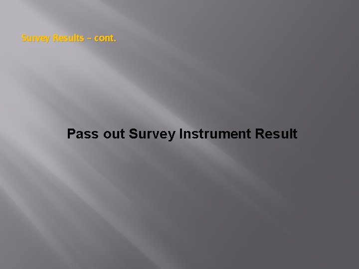 Survey Results – cont. Pass out Survey Instrument Result 