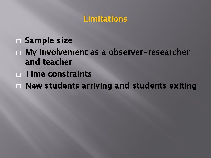 Limitations � � Sample size My involvement as a observer-researcher and teacher Time constraints