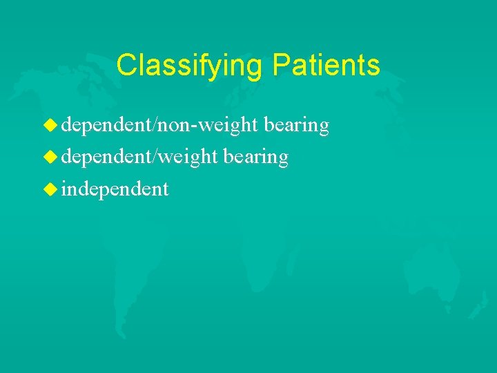 Classifying Patients u dependent/non-weight bearing u dependent/weight bearing u independent 