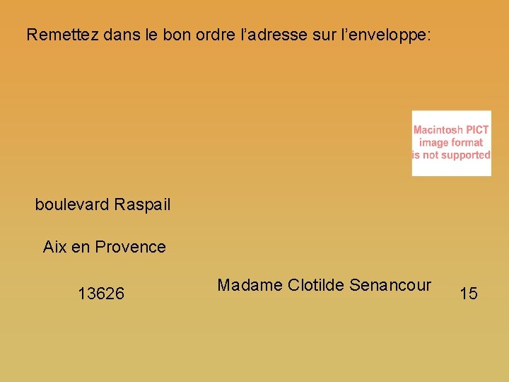 Remettez dans le bon ordre l’adresse sur l’enveloppe: boulevard Raspail Aix en Provence 13626