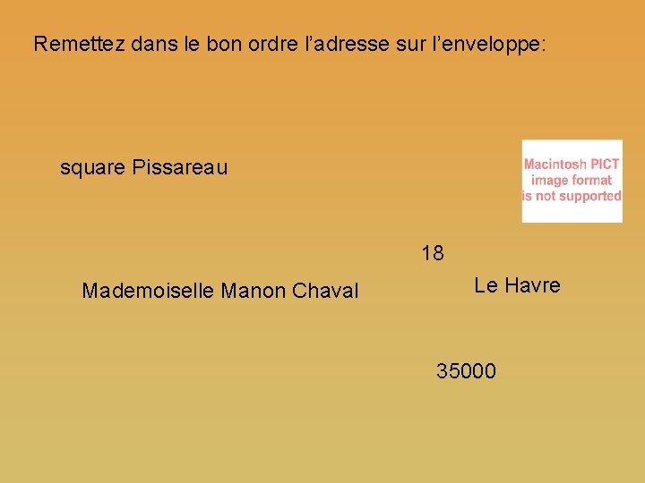 Remettez dans le bon ordre l’adresse sur l’enveloppe: square Pissareau 18 Mademoiselle Manon Chaval