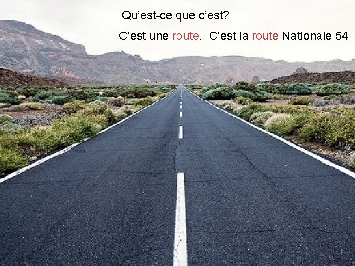 Qu’est-ce que c’est? C’est une route. C’est la route Nationale 54 