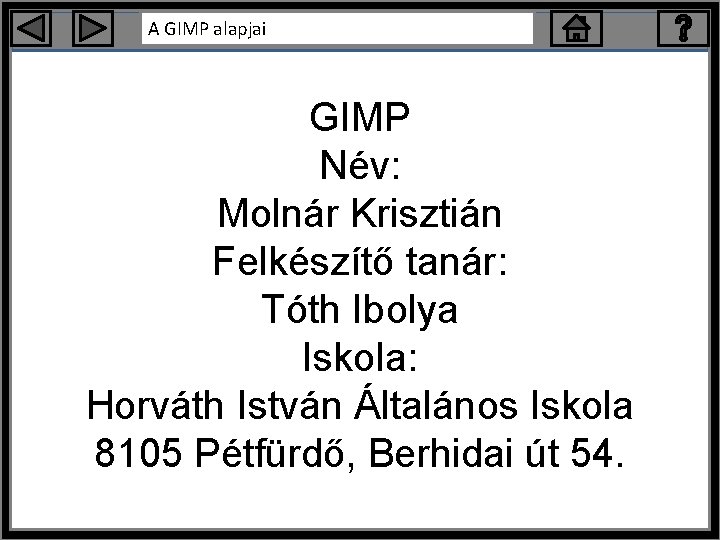 A GIMP alapjai GIMP Név: Molnár Krisztián Felkészítő tanár: Tóth Ibolya Iskola: Horváth István