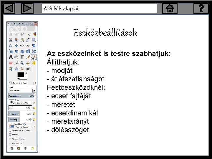 A GIMP alapjai Eszközbeállítások Az eszközeinket is testre szabhatjuk: Állíthatjuk: - módját - átlátszatlanságot