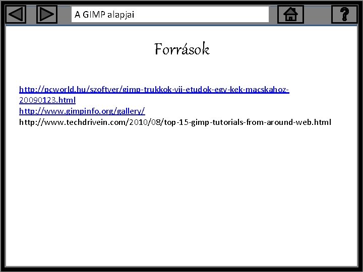 A GIMP alapjai Források http: //pcworld. hu/szoftver/gimp-trukkok-vii-etudok-egy-kek-macskahoz 20090123. html http: //www. gimpinfo. org/gallery/ http: