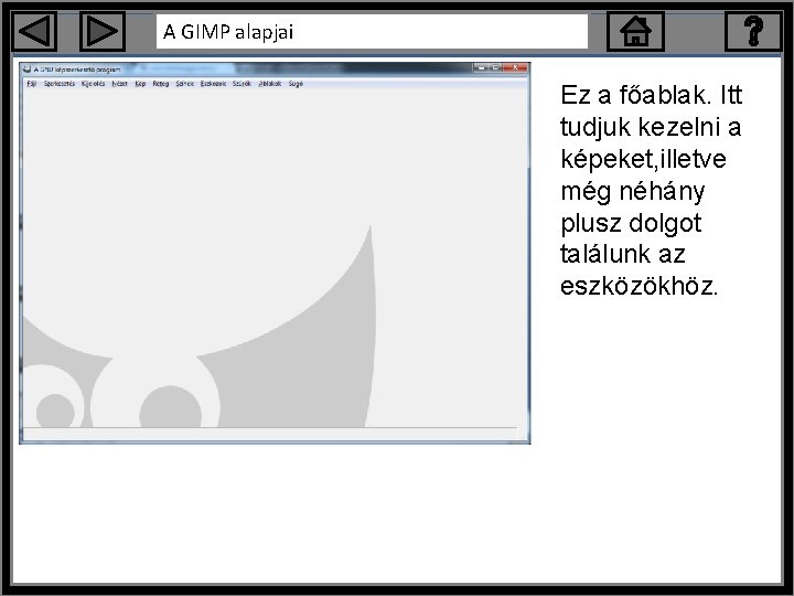 A GIMP alapjai Ez a főablak. Itt tudjuk kezelni a képeket, illetve még néhány