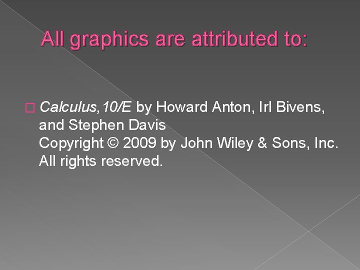 All graphics are attributed to: � Calculus, 10/E by Howard Anton, Irl Bivens, and