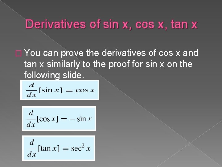 Derivatives of sin x, cos x, tan x � You can prove the derivatives