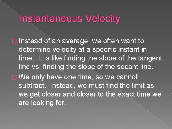 Instantaneous Velocity � Instead of an average, we often want to determine velocity at