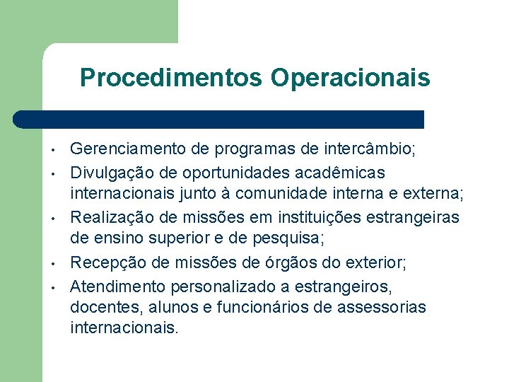 Procedimentos Operacionais • • • Gerenciamento de programas de intercâmbio; Divulgação de oportunidades acadêmicas