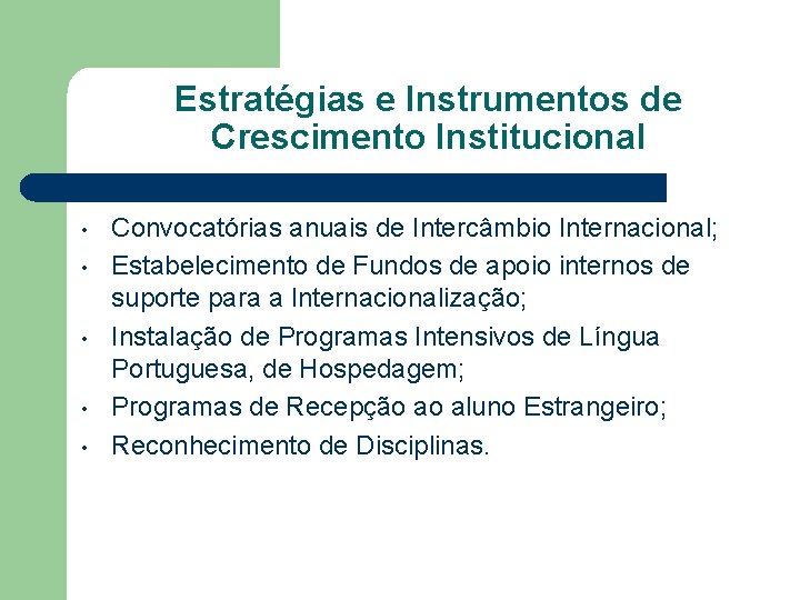 Estratégias e Instrumentos de Crescimento Institucional • • • Convocatórias anuais de Intercâmbio Internacional;