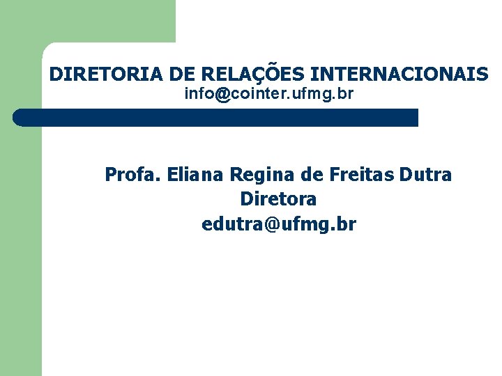 DIRETORIA DE RELAÇÕES INTERNACIONAIS info@cointer. ufmg. br Profa. Eliana Regina de Freitas Dutra Diretora