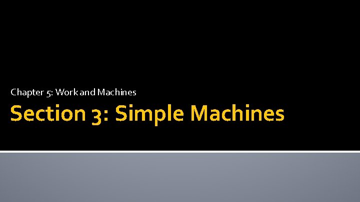 Chapter 5 Work and Machines Section 3 Simple
