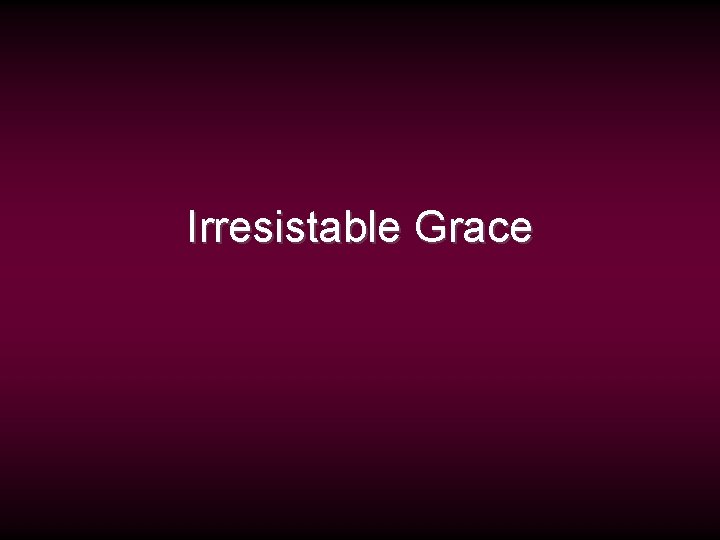 Irresistable Grace 