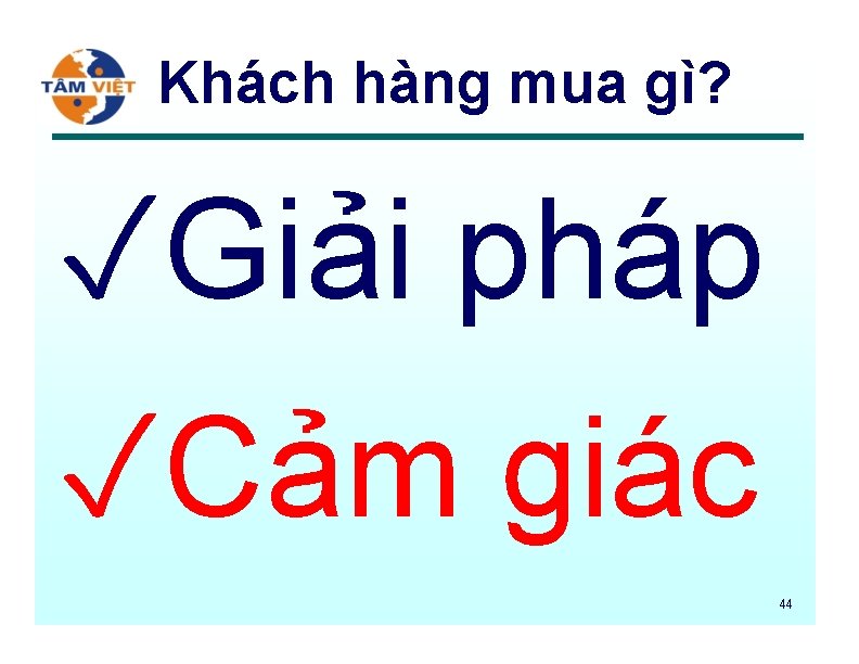 Khách hàng mua gì? ✓Giải pháp ✓Cảm giác 44 Khách hàng mua gì? ✓Giải pháp ✓Cảm giác 44