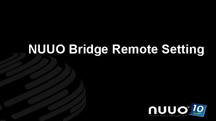 NUUO Bridge Remote Setting Trusted Video Management www. nuuo. com 