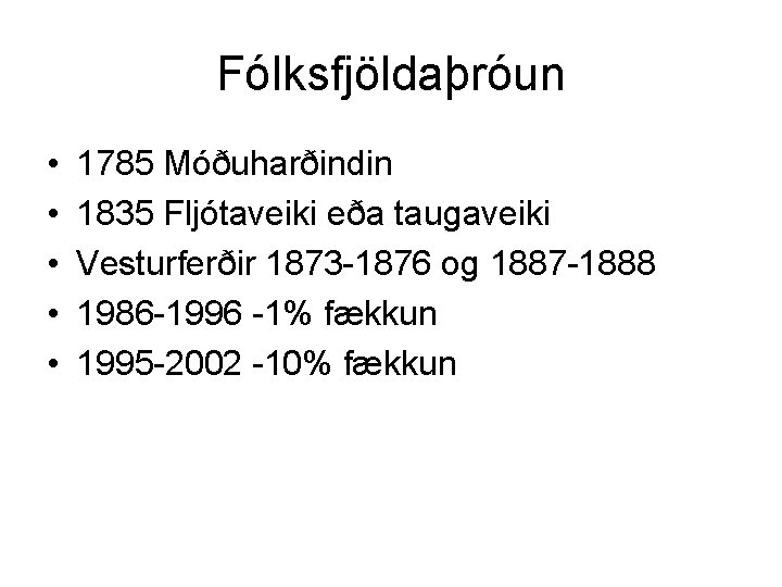 Fólksfjöldaþróun • • • 1785 Móðuharðindin 1835 Fljótaveiki eða taugaveiki Vesturferðir 1873 -1876 og