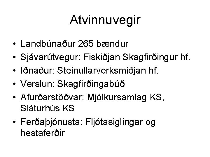 Atvinnuvegir • • • Landbúnaður 265 bændur Sjávarútvegur: Fiskiðjan Skagfirðingur hf. Iðnaður: Steinullarverksmiðjan hf.