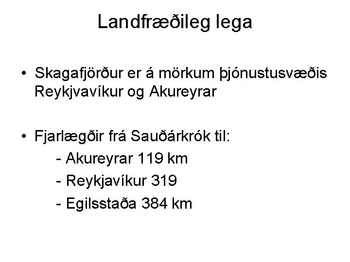 Landfræðileg lega • Skagafjörður er á mörkum þjónustusvæðis Reykjvavíkur og Akureyrar • Fjarlægðir frá