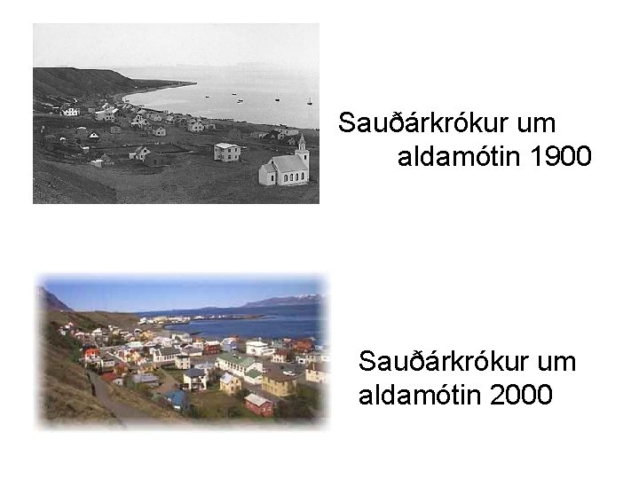 Sauðárkrókur um aldamótin 1900 Sauðárkrókur um aldamótin 2000 