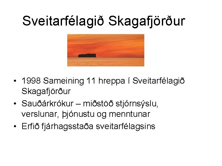 Sveitarfélagið Skagafjörður • 1998 Sameining 11 hreppa í Sveitarfélagið Skagafjörður • Sauðárkrókur – miðstöð