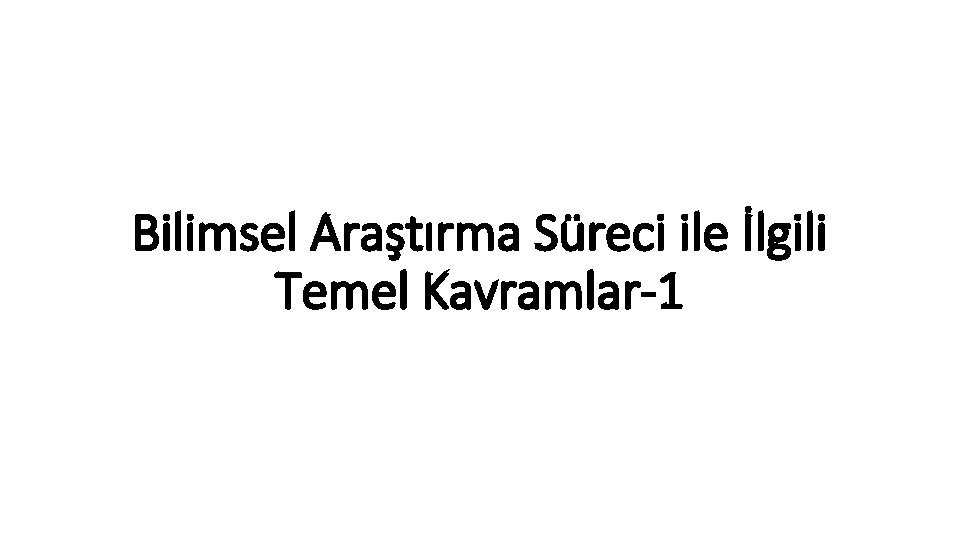 Bilimsel Araştırma Süreci ile İlgili Temel Kavramlar-1 