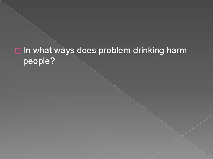 � In what ways does problem drinking harm people? 