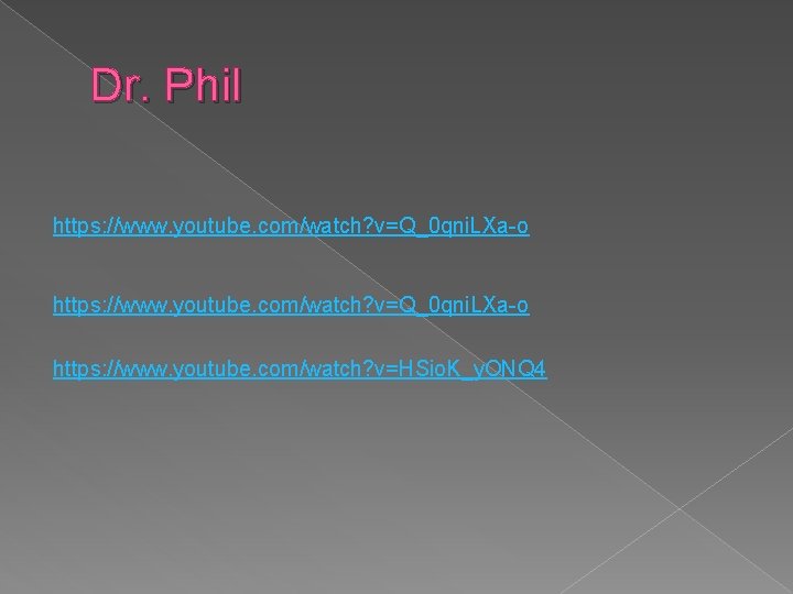 Dr. Phil https: //www. youtube. com/watch? v=Q_0 qni. LXa-o https: //www. youtube. com/watch? v=HSio.