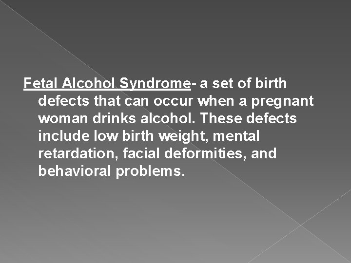 Fetal Alcohol Syndrome- a set of birth defects that can occur when a pregnant