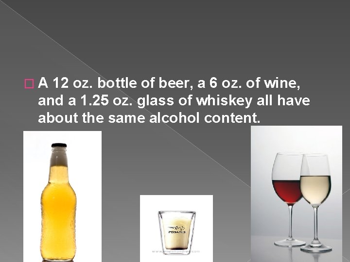 �A 12 oz. bottle of beer, a 6 oz. of wine, and a 1.