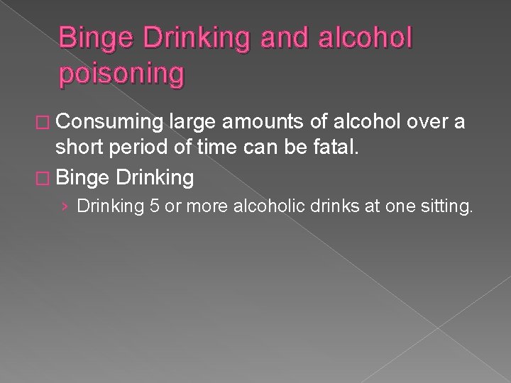 Binge Drinking and alcohol poisoning � Consuming large amounts of alcohol over a short