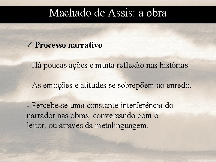 Machado de Assis: a obra ü Processo narrativo - Há poucas ações e muita