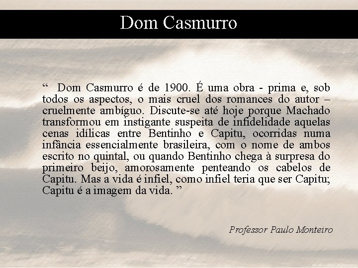 Dom Casmurro “ Dom Casmurro é de 1900. É uma obra - prima e,