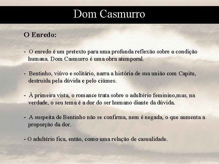 Dom Casmurro O Enredo: - O enredo é um pretexto para uma profunda reflexão