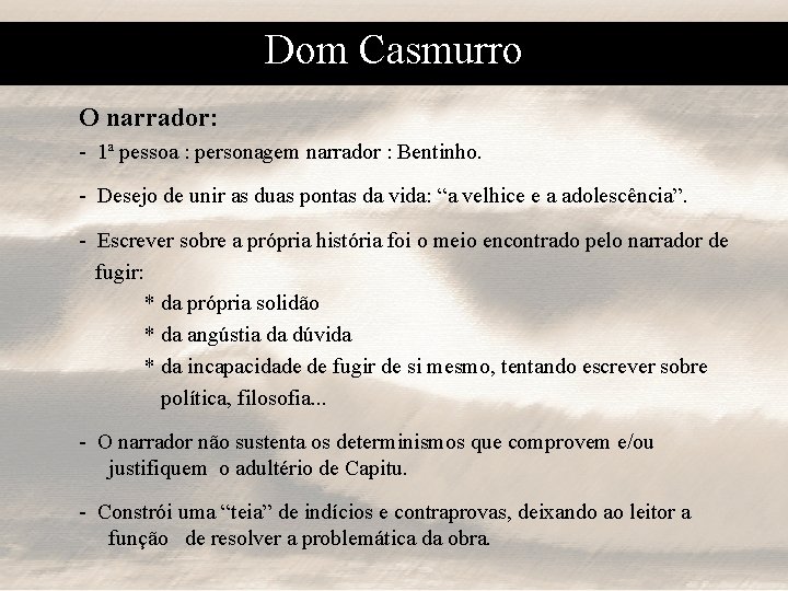 Dom Casmurro O narrador: - 1ª pessoa : personagem narrador : Bentinho. - Desejo