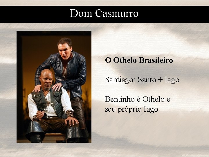 Dom Casmurro O Othelo Brasileiro Santiago: Santo + Iago Bentinho é Othelo e seu