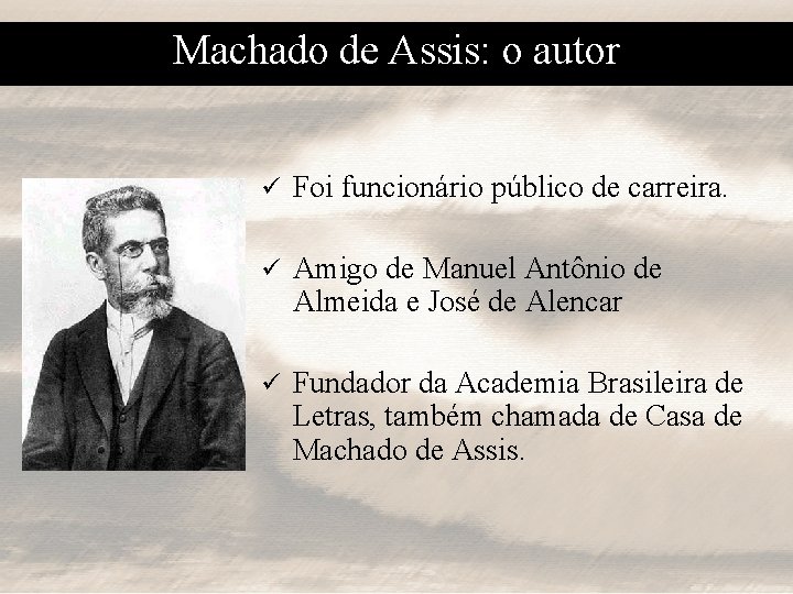 Machado de Assis: o autor ü Foi funcionário público de carreira. ü Amigo de