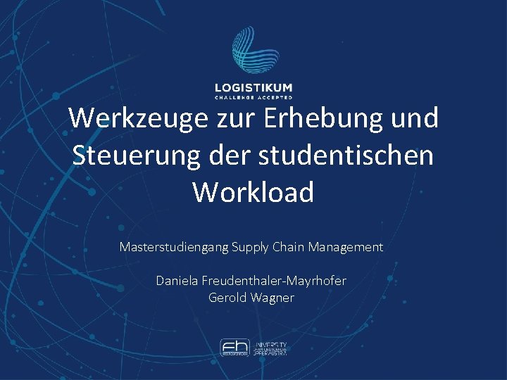 Werkzeuge zur Erhebung und Steuerung der studentischen Workload Masterstudiengang Supply Chain Management Daniela Freudenthaler-Mayrhofer