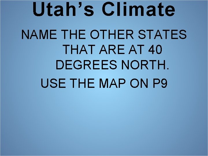 Utah’s Climate NAME THE OTHER STATES THAT ARE AT 40 DEGREES NORTH. USE THE