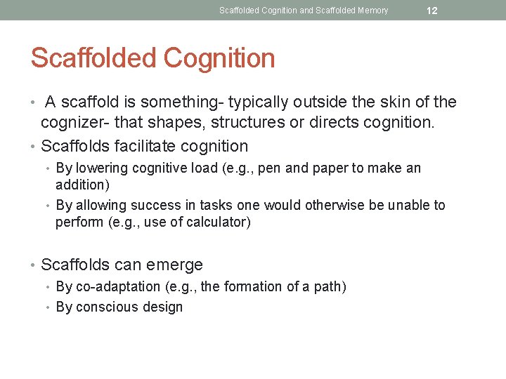 Scaffolded Cognition and Scaffolded Memory 12 Scaffolded Cognition • A scaffold is something- typically