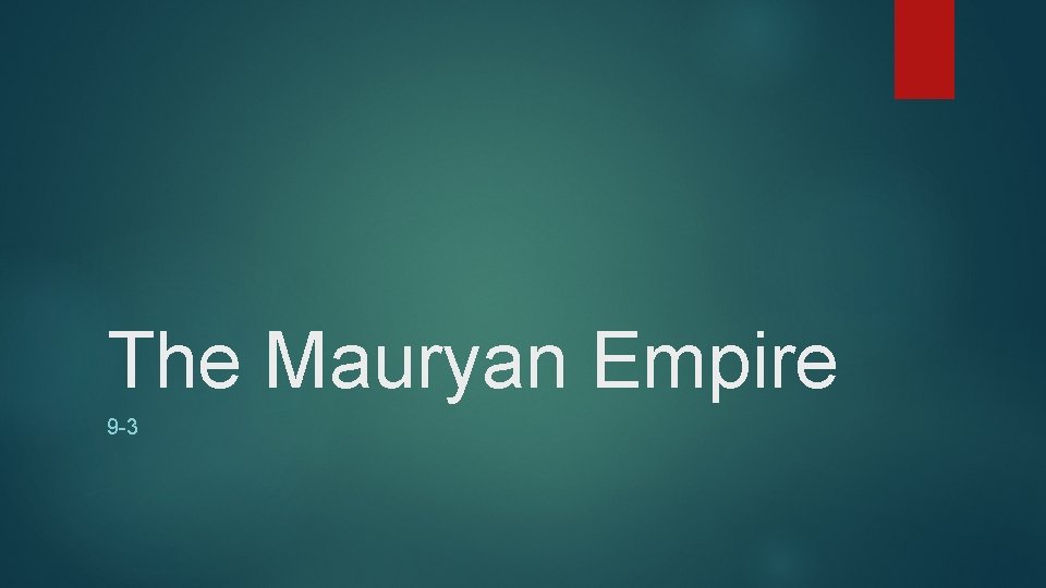 The Mauryan Empire 9 -3 