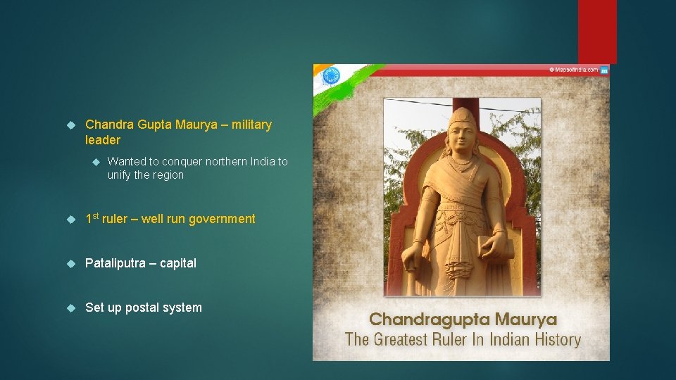  Chandra Gupta Maurya – military leader Wanted to conquer northern India to unify