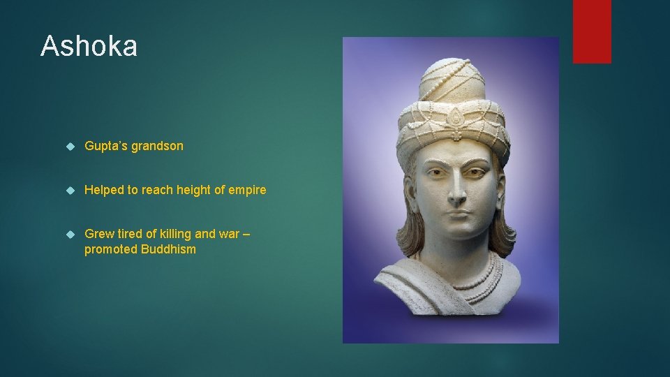 Ashoka Gupta’s grandson Helped to reach height of empire Grew tired of killing and
