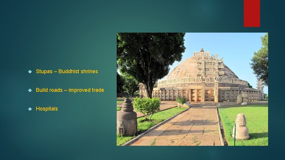  Stupas – Buddhist shrines Build roads – improved trade Hospitals 