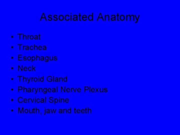Associated Anatomy • • Throat Trachea Esophagus Neck Thyroid Gland Pharyngeal Nerve Plexus Cervical