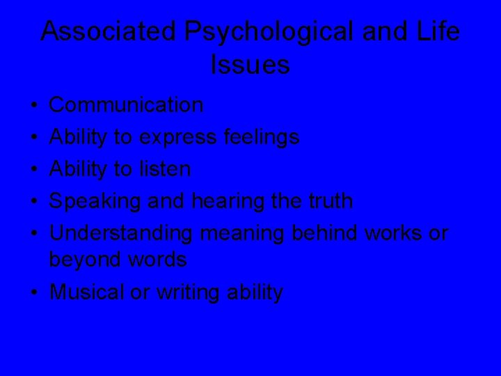 Associated Psychological and Life Issues • • • Communication Ability to express feelings Ability