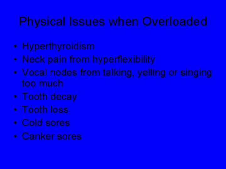 Physical Issues when Overloaded • Hyperthyroidism • Neck pain from hyperflexibility • Vocal nodes