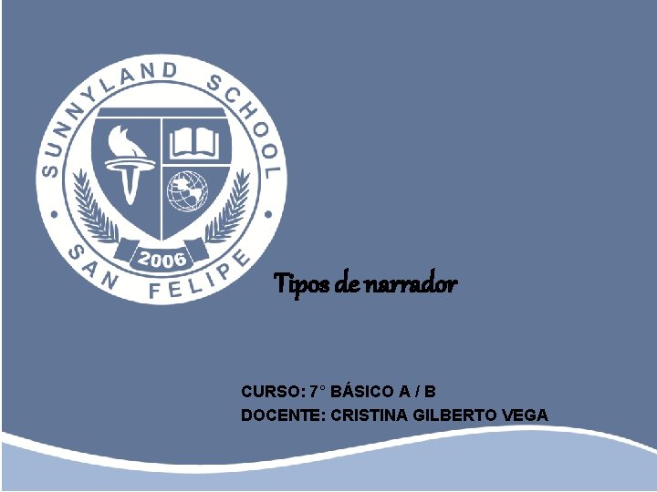 Tipos de narrador CURSO: 7° BÁSICO A / B DOCENTE: CRISTINA GILBERTO VEGA 